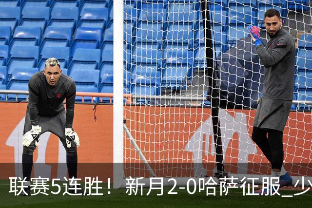 联赛5连胜！新月2-0哈萨征服 少赛1场2分领跑 沃特金斯内维斯破门